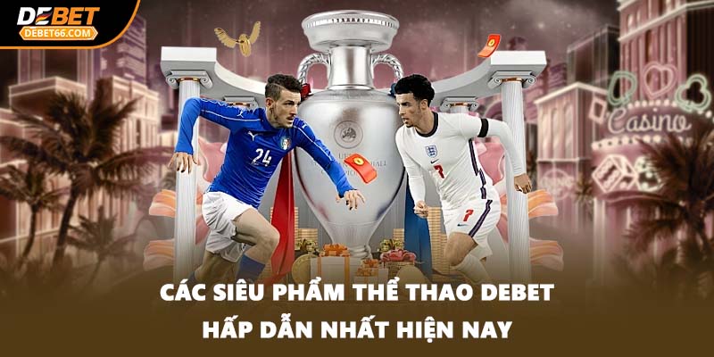 Các siêu phẩm thể thao DEBET hấp dẫn nhất hiện nay