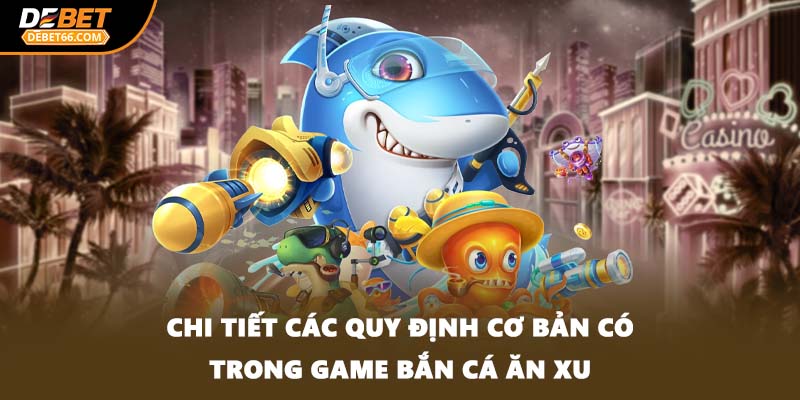 Chi tiết các quy định cơ bản có trong game bắn cá ăn xu