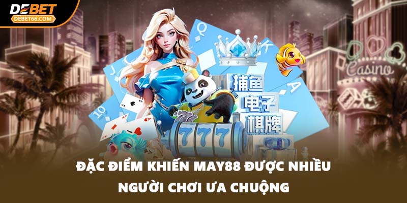 Đặc điểm khiến MAY88 được nhiều người chơi ưa chuộng
