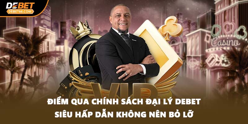 Điểm qua chính sách đại lý DEBET siêu hấp dẫn không nên bỏ lỡ