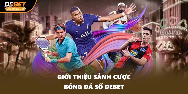 Giới thiệu sảnh cược bóng đá số DEBET