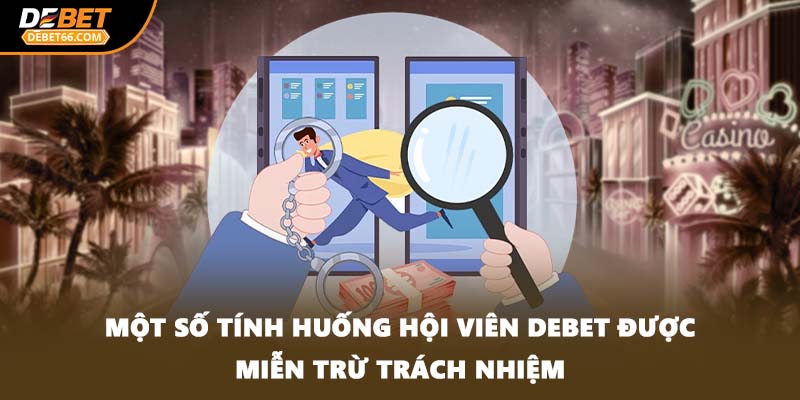 Một số tính huống hội viên DEBET được miễn trừ trách nhiệm
