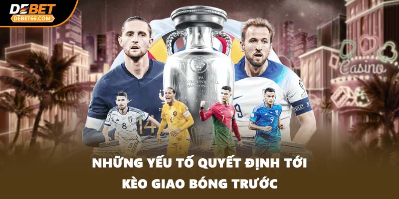 Những yếu tố quyết định tới kèo giao bóng trước