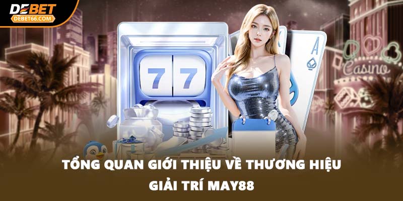 Tổng quan giới thiệu về thương hiệu giải trí MAY88