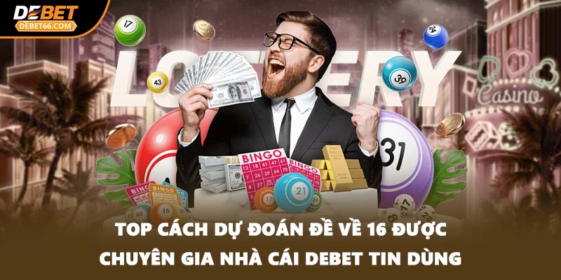 Top cách dự đoán đề về 16 được chuyên gia nhà cái DEBET tin dùng