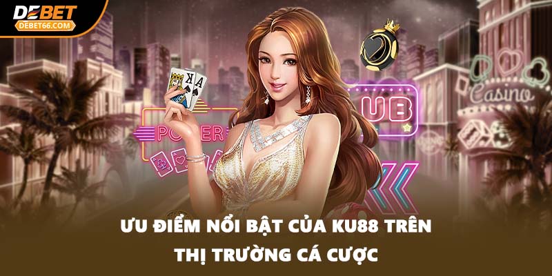 Ưu điểm nổi bật của KU88 trên thị trường cá cược
