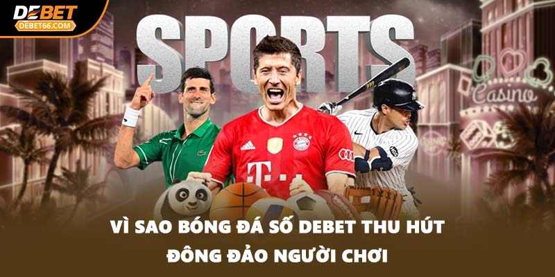 Vì sao bóng đá số DEBET thu hút đông đảo người chơi
